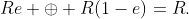 Re \oplus R(1-e)=R.