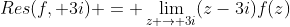 Res(f, 3i) = \lim_{z \to 3i}(z-3i)f(z)
