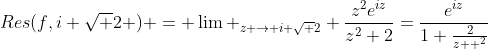 Res(f,i \sqrt 2 ) = \lim _{z \to i \sqrt 2} \frac{z^2e^{iz}}{z^2+2}=\frac{e^{iz}}{1+\frac{2}{z  ^2}}