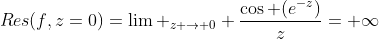 Res(f,z=0)=\lim _{z \to 0} \frac{\cos (e^{-z})}{z}=+\infty