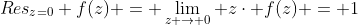 Res_{z=0} f(z) = \lim_{z \rightarrow 0} z\cdot f(z) = 1