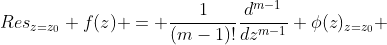 Res_{z=z_{0}} f(z) = \frac{1}{(m-1)!}\frac{d^{m-1}}{dz^{m-1}} \phi(z)_{z=z_{0}} 