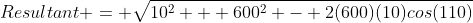 Resultant = \sqrt{10^2 + 600^2 - 2(600)(10)cos(110)}