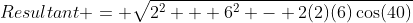 Resultant = \sqrt{2^2 + 6^2 - 2(2)(6)\cos(40)}
