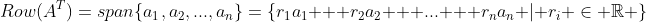 Row(A^T)=span\{a_1,a_2,...,a_n\}=\{r_1a_1 + r_2a_2 + ... + r_na_n | r_i \in \mathbb{R} \}