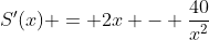 S'(x) = 2x - \frac{40}{x^2}