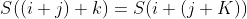 S((i+j)+k)=S(i+(j+K))