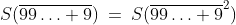 S(\overline{99\hdots 9})\:=\:S(\overline{99\hdots 9}^2)