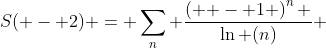 S( - 2) = \sum\limits_n {\frac{{\left( { - 1} \right)^n }}{{\ln (n)}}} 