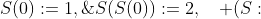 S(0):=1,\;S(S(0)):=2,\quad (S:\;\textrm{succesor}\;\textrm{function})