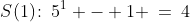 S(1)\!:\:5^1 - 1 \:=\:4