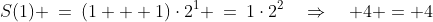 S(1) \:=\:(1 + 1)\cdot2^1 \:=\:1\cdot2^2\quad\Rightarrow\quad 4 = 4