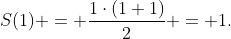 S(1) = \frac{1\cdot(1+1)}{2} = 1.