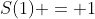 S(1) = 1