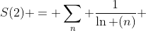 S(2) = \sum\limits_n {\frac{1}{{\ln (n)}}} 