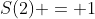 S(2) = 1