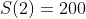S(2)=200
