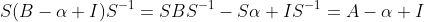 S(B-\alpha I)S^{-1}=SBS^{-1}-S\alpha IS^{-1}=A-\alpha I