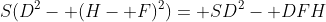 S(D^2- (H- F)^2)= SD^2- DFH