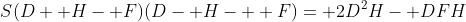 S(D+ H- F)(D- H-+ F)= 2D^2H- DFH