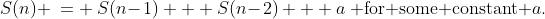 S(n) \:= \:S(n\!-\!1) + S(n\!-\!2) + a\:\text{ for some constant }a.