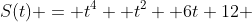 S(t) = t^4 +t^2 +6t+12 