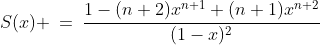 S(x) \:=\:\frac{1-(n+2)x^{n+1}+(n+1)x^{n+2}}{(1-x)^2}