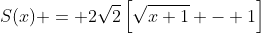 S(x) = 2\sqrt{2}\left[\sqrt{x+1} - 1\right]