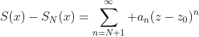 S(x)-S_N(x)=\sum_{n=N+1}^\infty a_n(z-z_0)^n
