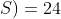 S)=24