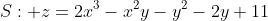 S: z=2x^3-x^2y-y^2-2y+11
