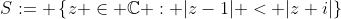 S:= \left\{z \in \mathbb{C} : |z-1| < |z+i|\right\}
