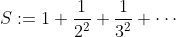 S:=1+\frac{1}{2^{2}}+\frac{1}{3^{2}}+\cdots