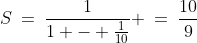 S\:=\:\frac{1}{1 - \frac{1}{10}} \:=\:\frac{10}{9}