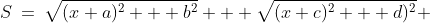 S\:=\:\sqrt{(x+a)^2 + b^2} + \sqrt{(x+c)^2 + d)^2} 