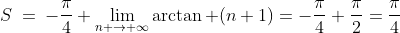 S\:=\:-\frac{\pi}{4}+\lim_{n \to \infty}\arctan (n+1)=-\frac{\pi}{4}+\frac{\pi}{2}=\frac{\pi}{4}