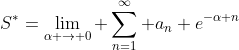 S^*=\lim_{\alpha \to 0} \sum_{n=1}^{\infty} a_n e^{-\alpha n}