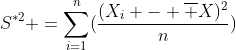 S^{*2} =\sum_{i=1}^{n}(\frac{(X_i - \overline X)^2}{n})