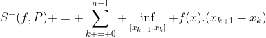 S^{-}(f,P) = \sum_{k = 0}^{n-1} \inf_{[x_{k+1},x_{k}]} f(x).(x_{k+1}-x_{k})