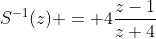 S^{-1}(z) = 4\frac{z-1}{z+4}