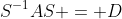 S^{-1}AS = D