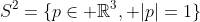 S^{2}=\{p\in \mathbb{R}^3, |p|=1\}