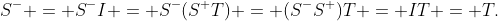 S^- = S^-I = S^-(S^+T) = (S^-S^+)T = IT = T.