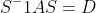 S^-1AS=D