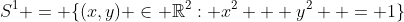 S^1 = \{(x,y) \in \mathbb{R}^2: x^2 + y^2  = 1\}