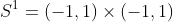 S^1=(-1,1)\times(-1,1)