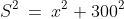 S^2\:=\:x^2+300^2