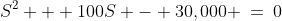 S^2 + 100S - 30,000 \:=\:0