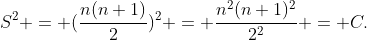 S^2 = (\frac{n(n+1)}{2})^2 = \frac{n^2(n+1)^2}{2^2} = C.