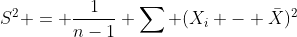 S^2 = \frac{1}{n-1} \sum (X_i - \bar{X})^2